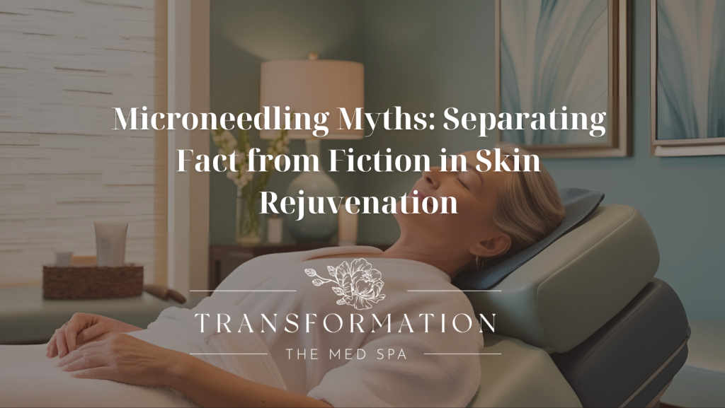 Transformation the Med Spa Microneedling Myths Separating Fact from Fiction in Skin Rejuvenation